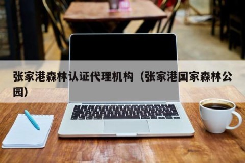 张家港森林认证代理机构（张家港国家森林公园）