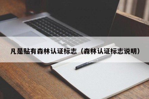 凡是贴有森林认证标志（森林认证标志说明）