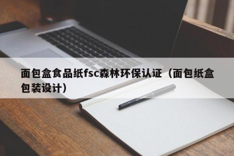 面包盒食品纸fsc森林环保认证（面包纸盒包装设计）