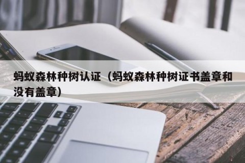 蚂蚁森林种树认证（蚂蚁森林种树证书盖章和没有盖章）