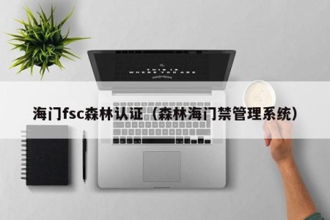 海门fsc森林认证（森林海门禁管理系统）