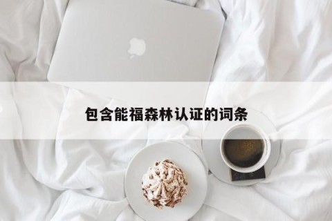 包含能福森林认证的词条
