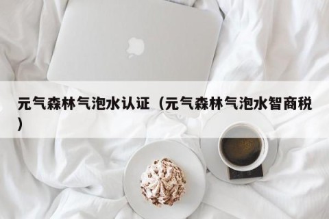 元气森林气泡水认证（元气森林气泡水智商税）