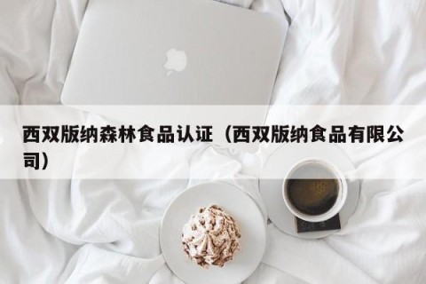 西双版纳森林食品认证（西双版纳食品有限公司）