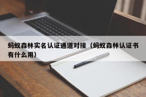 蚂蚁森林实名认证通道对接（蚂蚁森林认证书有什么用）