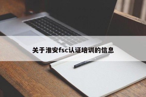 关于淮安fsc认证培训的信息