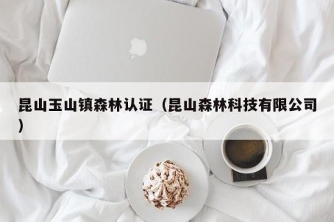 昆山玉山镇森林认证（昆山森林科技有限公司）