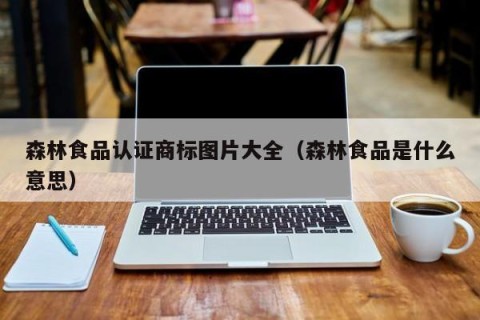 森林食品认证商标图片大全（森林食品是什么意思）
