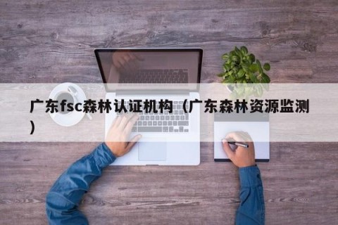 广东fsc森林认证机构（广东森林资源监测）