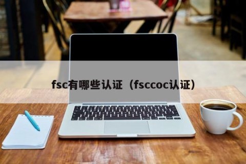 fsc有哪些认证（fsccoc认证）