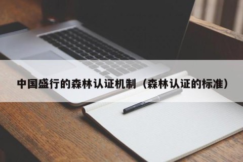 中国盛行的森林认证机制（森林认证的标准）