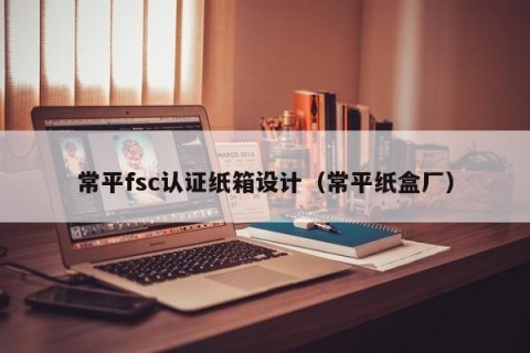 常平fsc认证纸箱设计（常平纸盒厂）