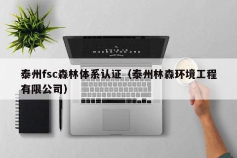 泰州fsc森林体系认证（泰州林森环境工程有限公司）