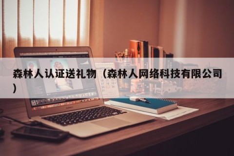 森林人认证送礼物（森林人网络科技有限公司）