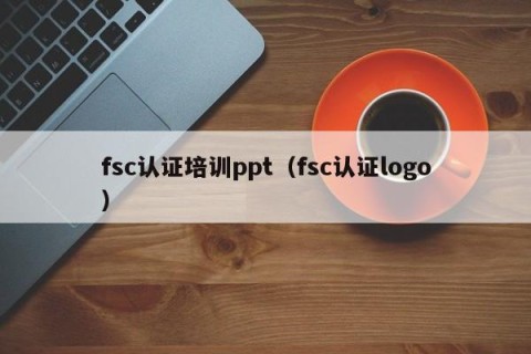 fsc认证培训ppt（fsc认证logo）