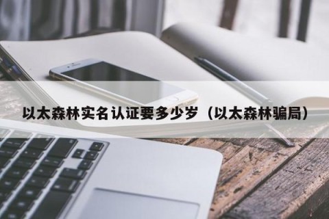 以太森林实名认证要多少岁（以太森林骗局）