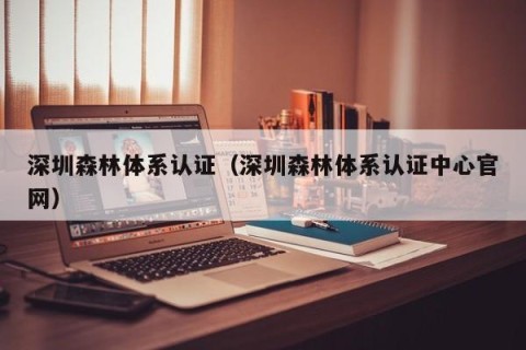 深圳森林体系认证（深圳森林体系认证中心官网）