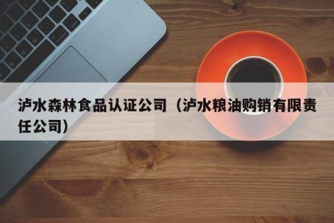 泸水森林食品认证公司（泸水粮油购销有限责任公司）